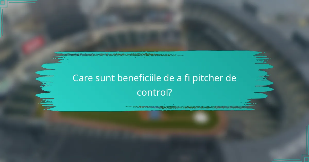 Care sunt beneficiile de a fi pitcher de control?