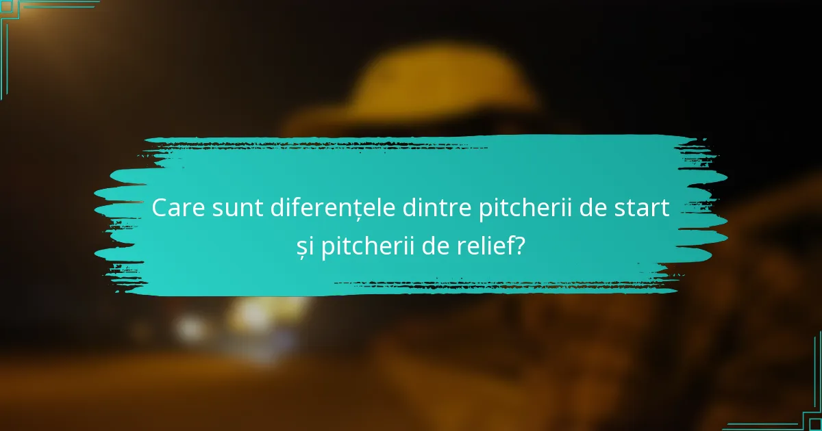 Care sunt diferențele dintre pitcherii de start și pitcherii de relief?
