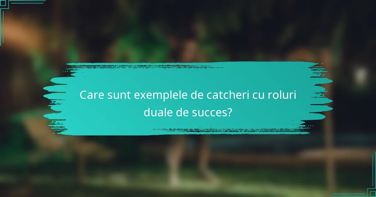 Care sunt exemplele de catcheri cu roluri duale de succes?