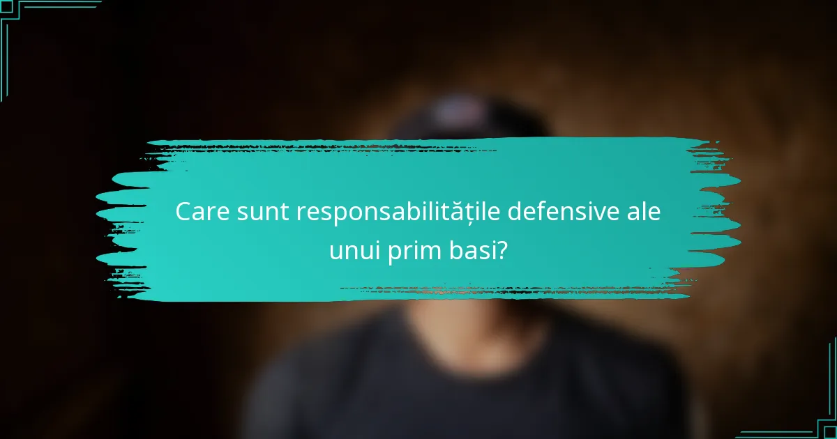 Care sunt responsabilitățile defensive ale unui prim basi?