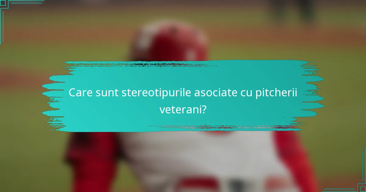 Care sunt stereotipurile asociate cu pitcherii veterani?