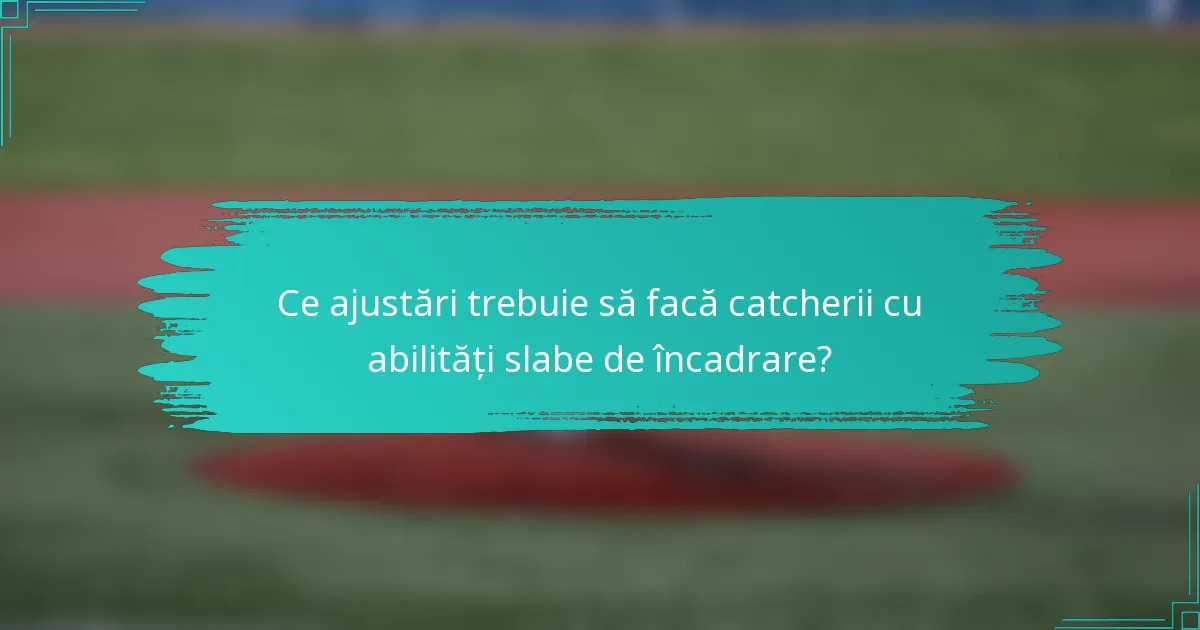 Ce ajustări trebuie să facă catcherii cu abilități slabe de încadrare?