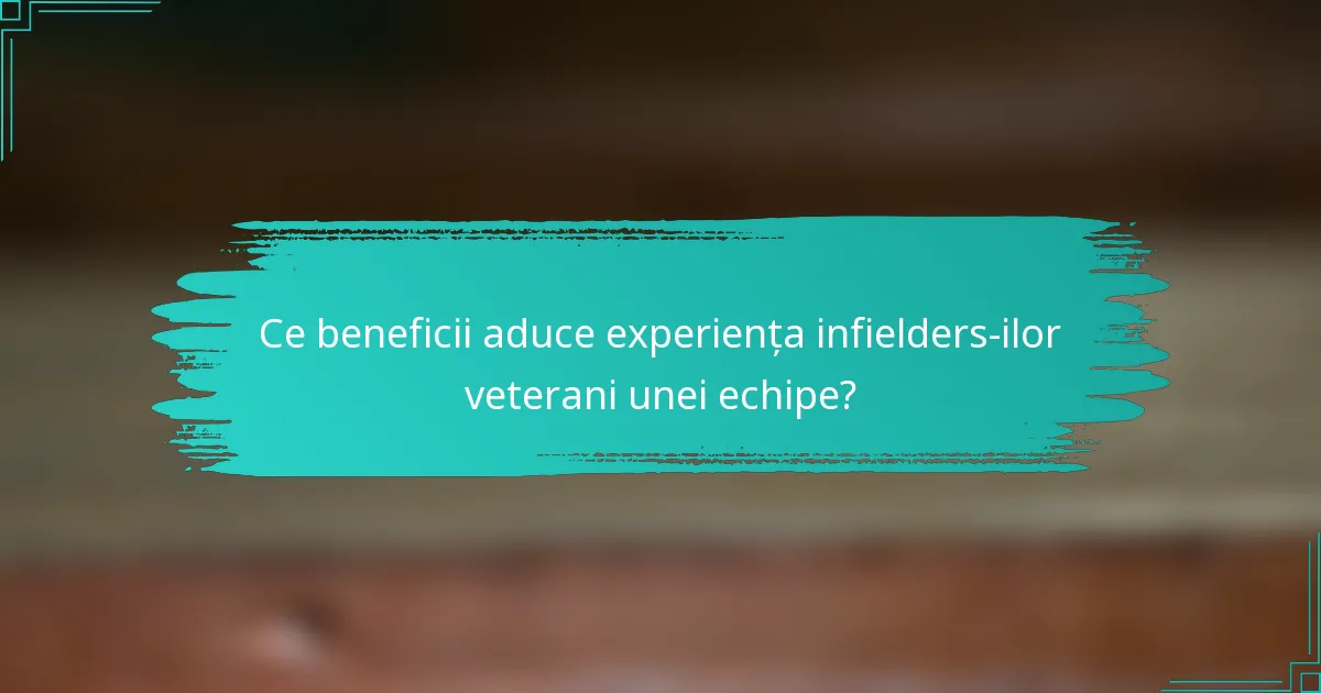 Ce beneficii aduce experiența infielders-ilor veterani unei echipe?