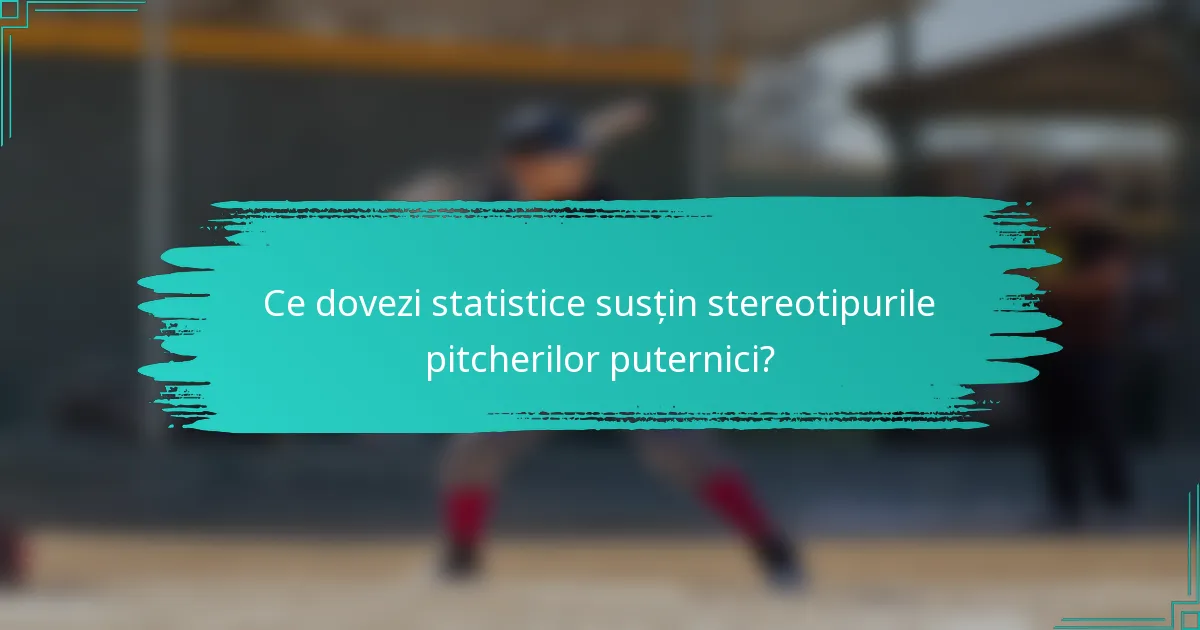 Ce dovezi statistice susțin stereotipurile pitcherilor puternici?