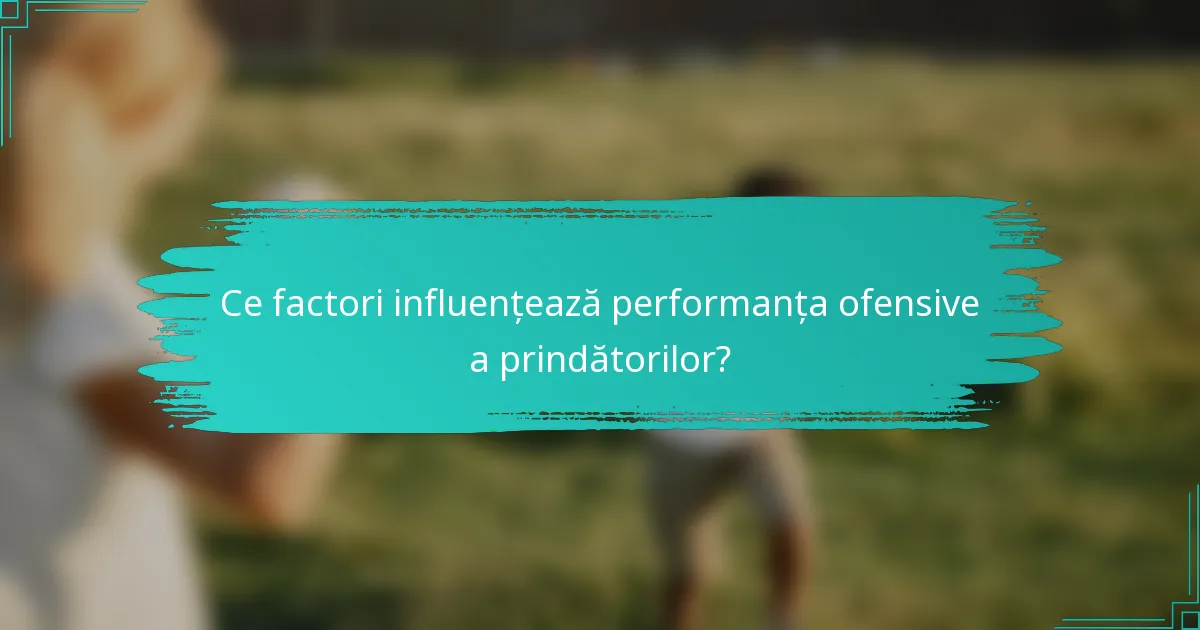 Ce factori influențează performanța ofensive a prindătorilor?