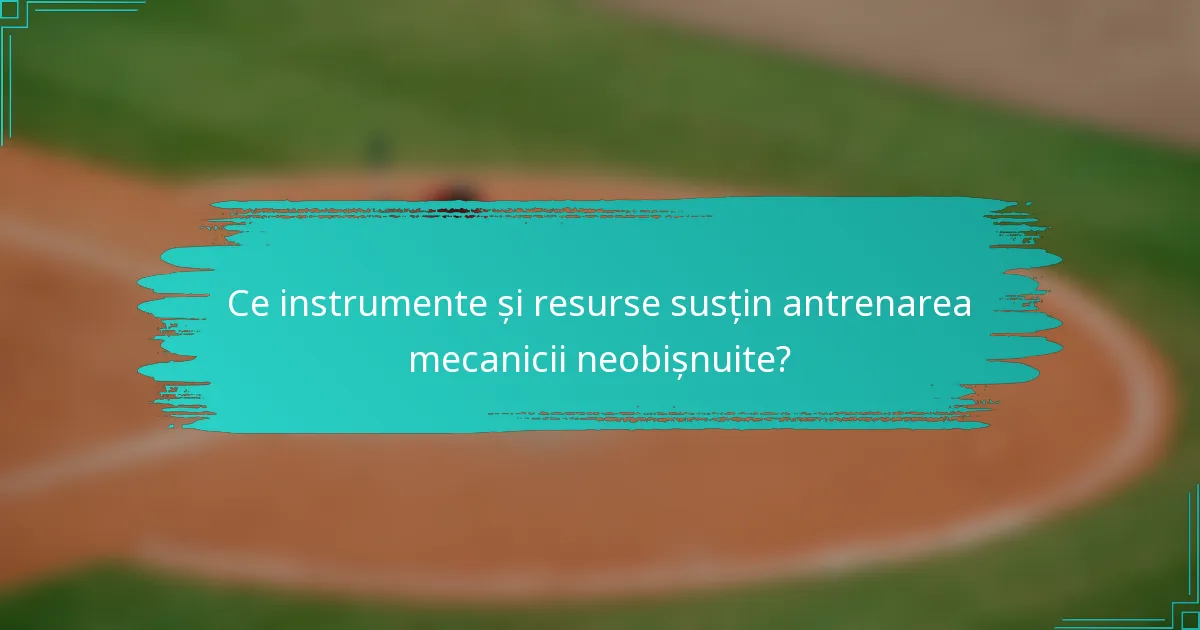 Ce instrumente și resurse susțin antrenarea mecanicii neobișnuite?