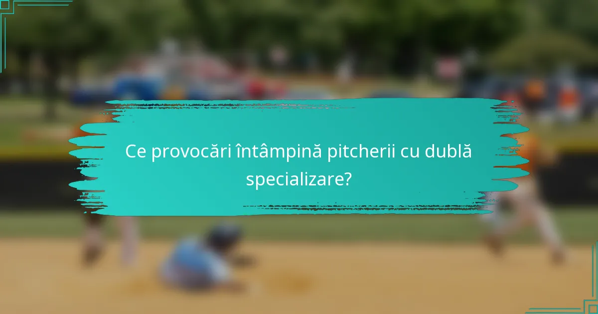 Ce provocări întâmpină pitcherii cu dublă specializare?