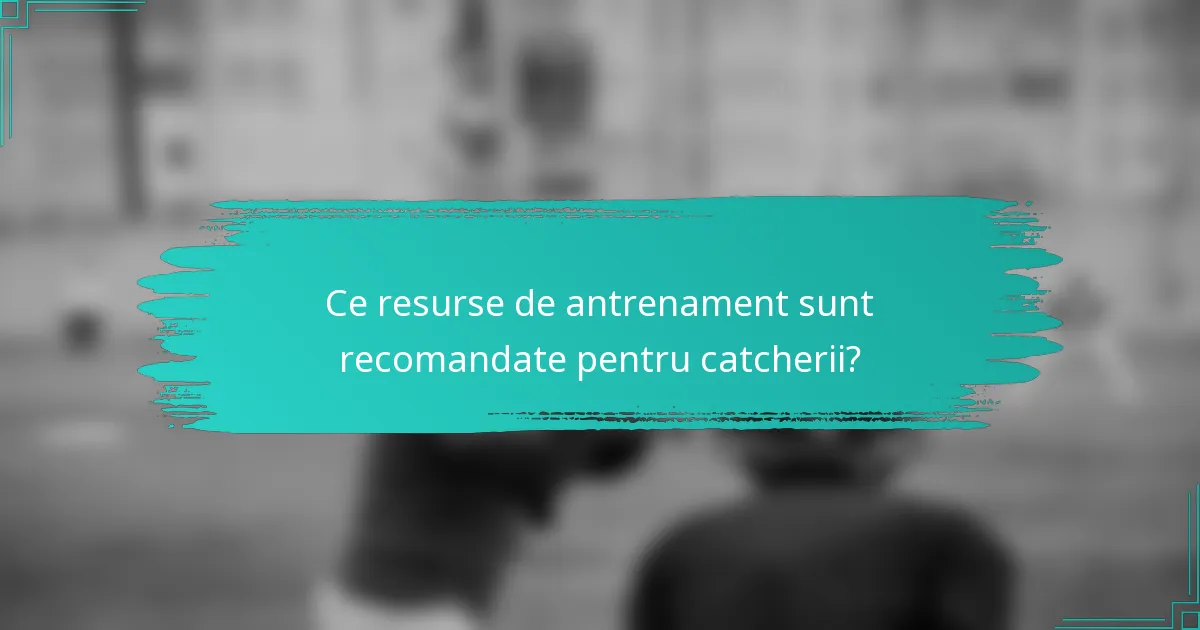 Ce resurse de antrenament sunt recomandate pentru catcherii?