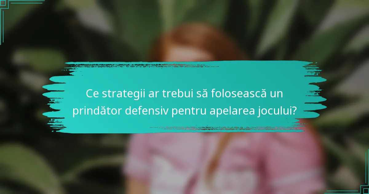 Ce strategii ar trebui să folosească un prindător defensiv pentru apelarea jocului?