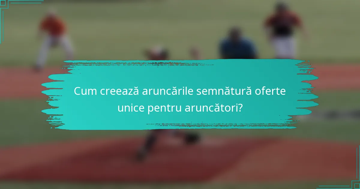 Cum creează aruncările semnătură oferte unice pentru aruncători?