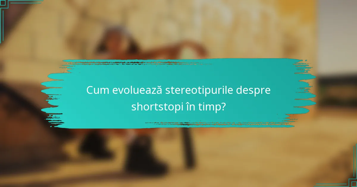 Cum evoluează stereotipurile despre shortstopi în timp?