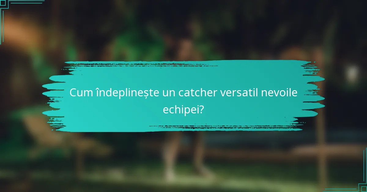 Cum îndeplinește un catcher versatil nevoile echipei?