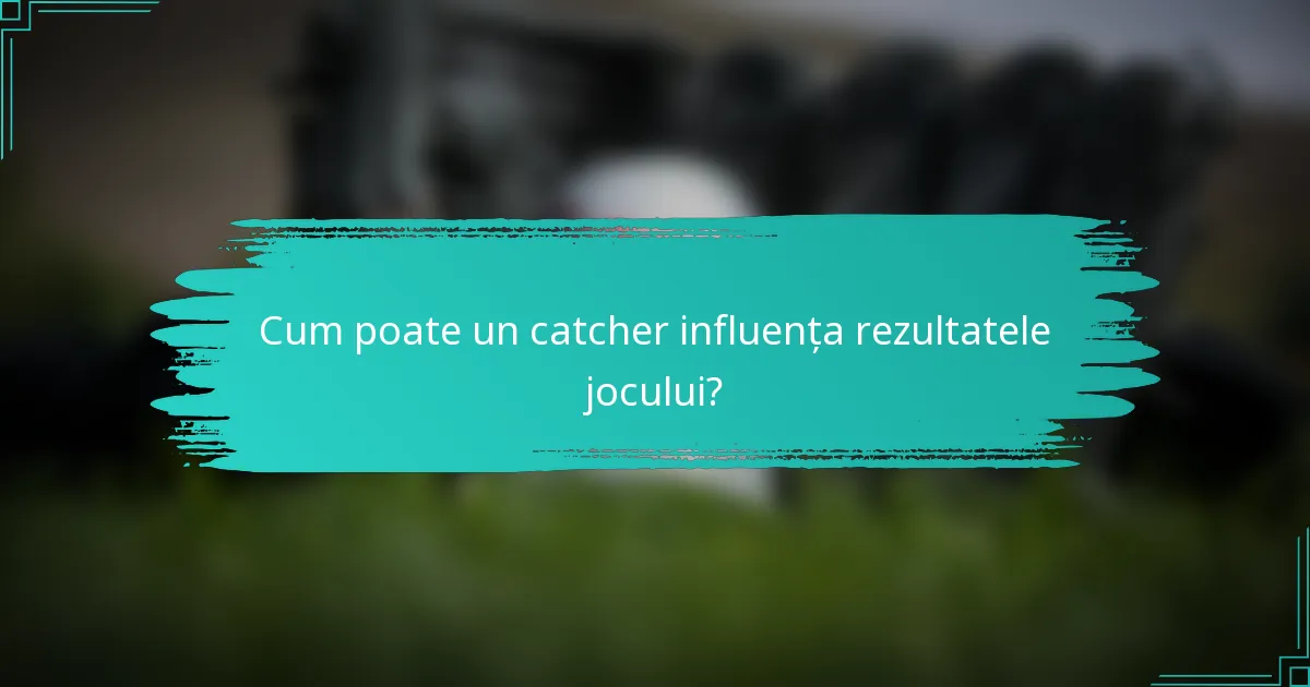 Cum poate un catcher influența rezultatele jocului?