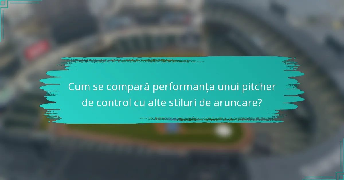 Cum se compară performanța unui pitcher de control cu alte stiluri de aruncare?
