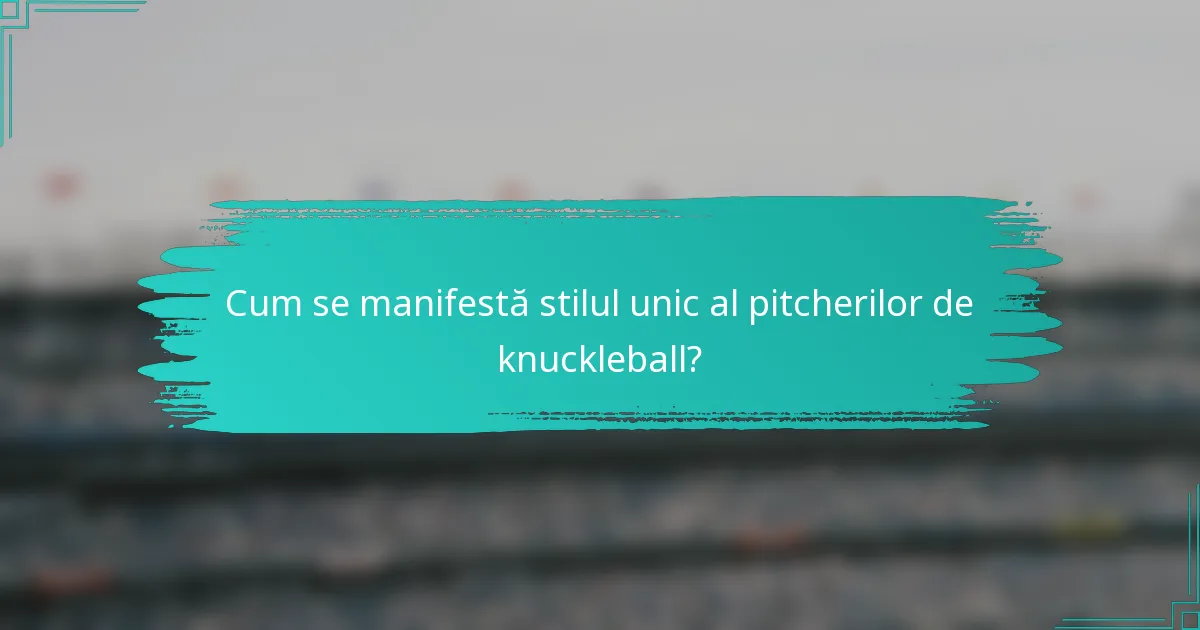 Cum se manifestă stilul unic al pitcherilor de knuckleball?