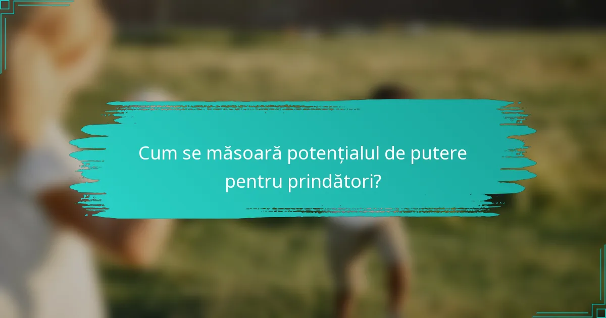 Cum se măsoară potențialul de putere pentru prindători?